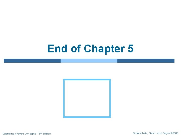 End of Chapter 5 Operating System Concepts – 8 th Edition Silberschatz, Galvin and