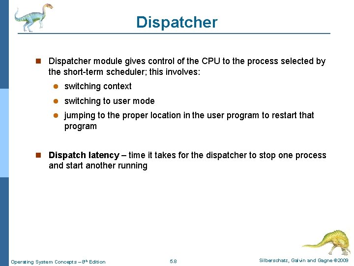 Dispatcher module gives control of the CPU to the process selected by the short-term