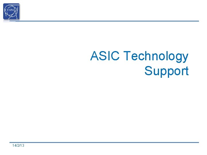 ASIC Technology Support 14/2/13 ASIC Technology Support 14/2/13