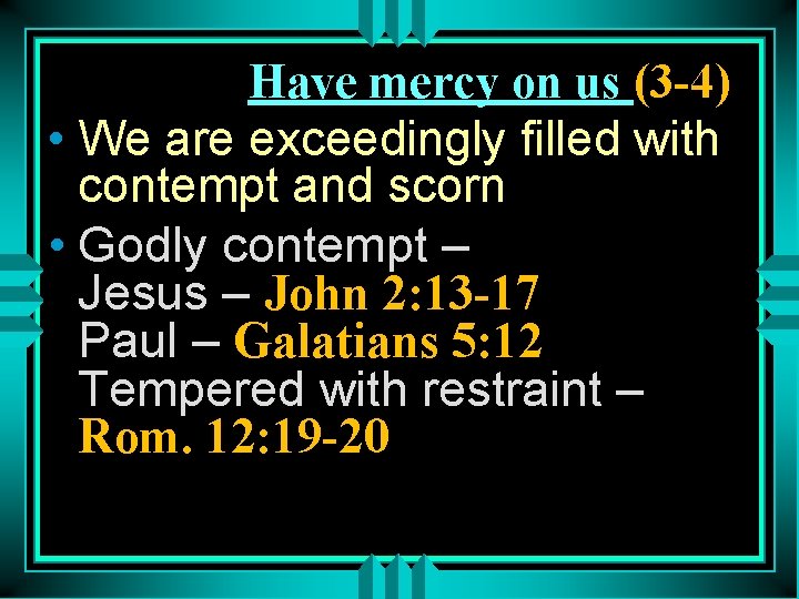 Have mercy on us (3 -4) • We are exceedingly filled with contempt and