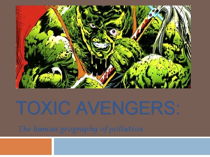 TOXIC AVENGERS: The human geography of pollution TOXIC AVENGERS: The human geography of pollution