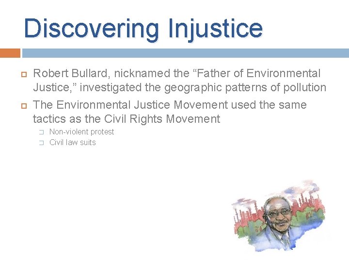 Discovering Injustice Robert Bullard, nicknamed the “Father of Environmental Justice, ” investigated the geographic Discovering Injustice Robert Bullard, nicknamed the “Father of Environmental Justice, ” investigated the geographic