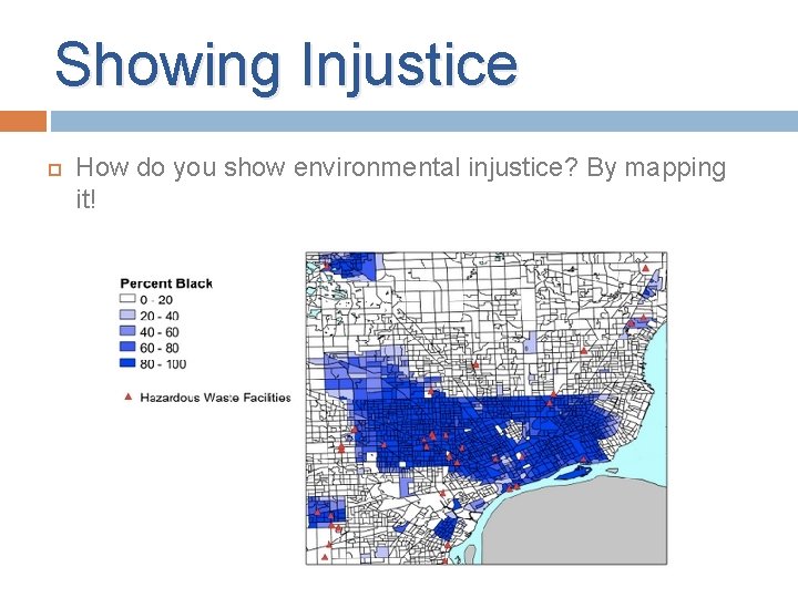Showing Injustice How do you show environmental injustice? By mapping it! Showing Injustice How do you show environmental injustice? By mapping it!