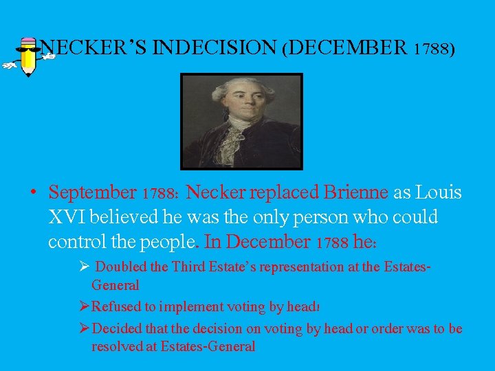 NECKER’S INDECISION (DECEMBER 1788) • September 1788: Necker replaced Brienne as Louis XVI believed