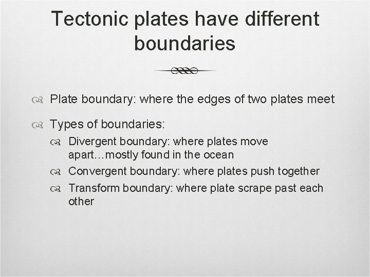 Tectonic plates have different boundaries Plate boundary: where the edges of two plates meet