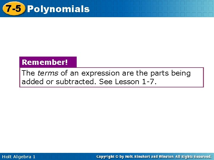 7 -5 Polynomials Remember! The terms of an expression are the parts being added 7 -5 Polynomials Remember! The terms of an expression are the parts being added