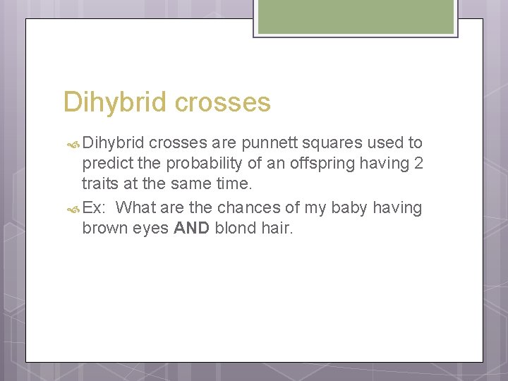 Dihybrid crosses are punnett squares used to predict the probability of an offspring having