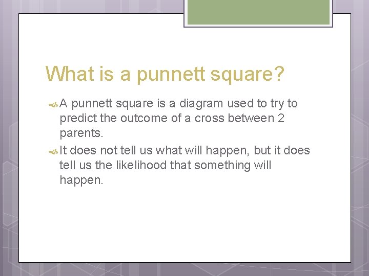 What is a punnett square? A punnett square is a diagram used to try