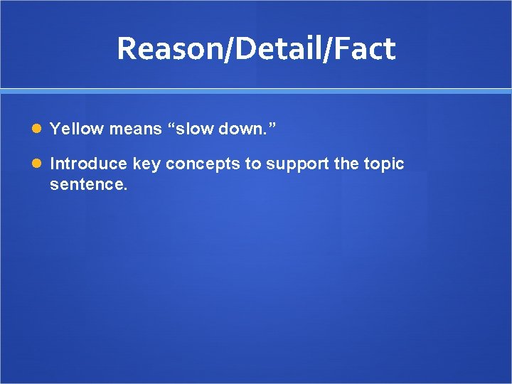 Reason/Detail/Fact Yellow means “slow down. ” Introduce key concepts to support the topic sentence.