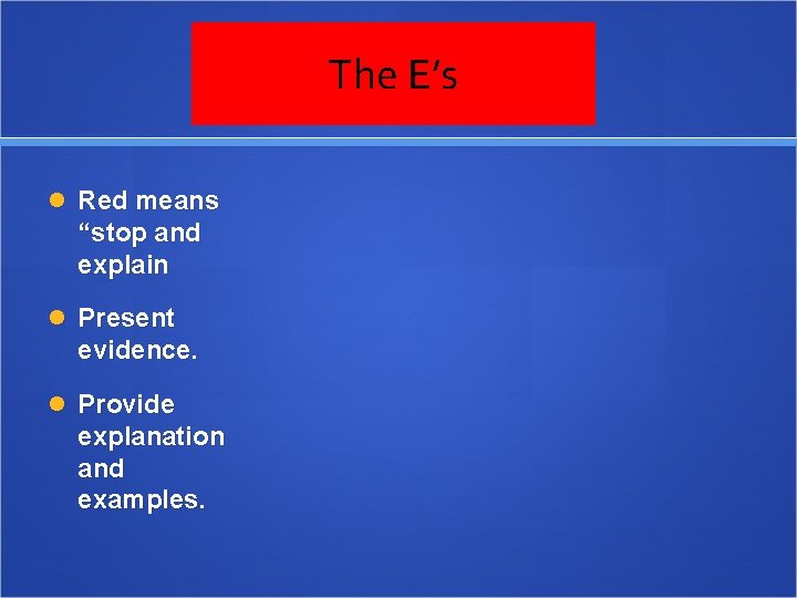 The E’s Red means “stop and explain Present evidence. Provide explanation and examples. 