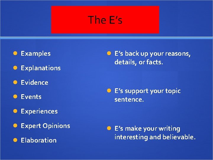 The E’s Examples Explanations Evidence Events E’s back up your reasons, details, or facts.