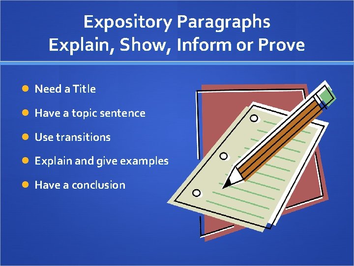 Expository Paragraphs Explain, Show, Inform or Prove Need a Title Have a topic sentence