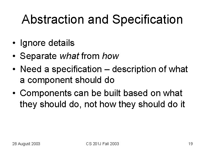 Abstraction and Specification • Ignore details • Separate what from how • Need a
