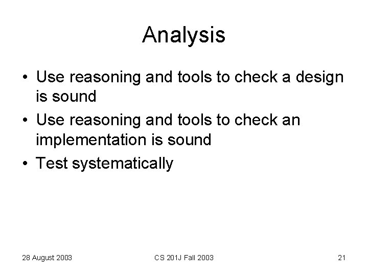 Analysis • Use reasoning and tools to check a design is sound • Use