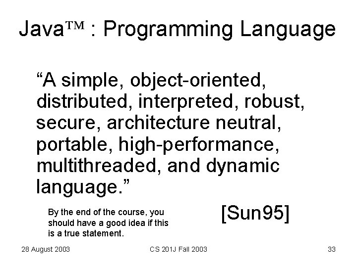 Java : Programming Language “A simple, object-oriented, distributed, interpreted, robust, secure, architecture neutral, portable,