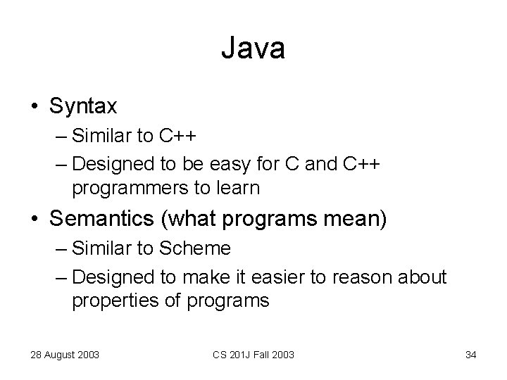 Java • Syntax – Similar to C++ – Designed to be easy for C