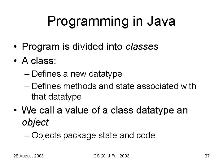 Programming in Java • Program is divided into classes • A class: – Defines