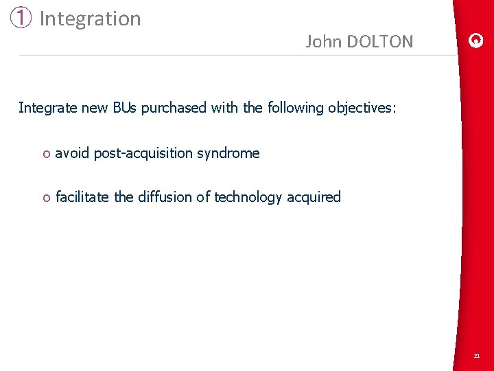 ① Integration John DOLTON Integrate new BUs purchased with the following objectives: o avoid