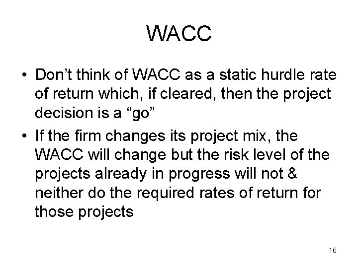 WACC • Don’t think of WACC as a static hurdle rate of return which,