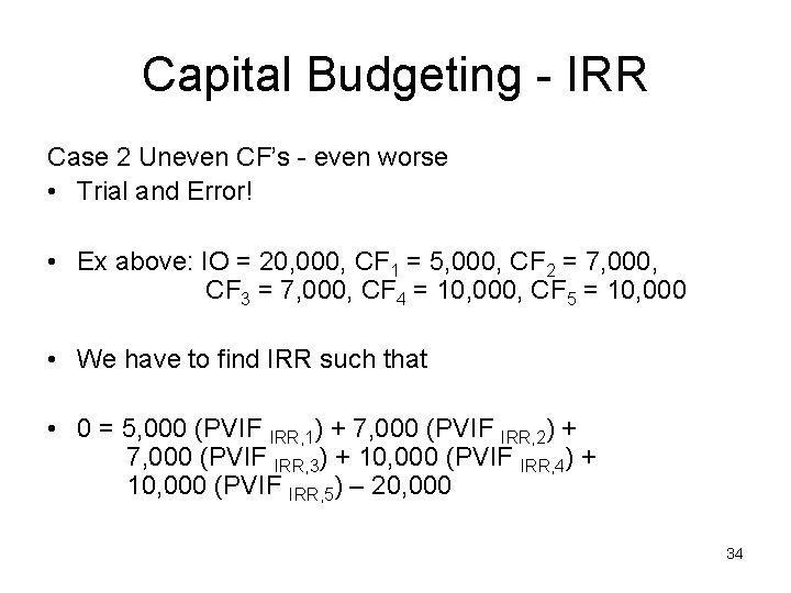 Capital Budgeting - IRR Case 2 Uneven CF’s - even worse • Trial and