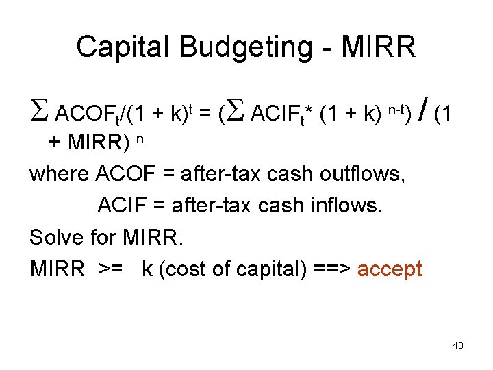 Capital Budgeting - MIRR ACOFt/(1 + k)t = ( ACIFt* (1 + k) n-t)