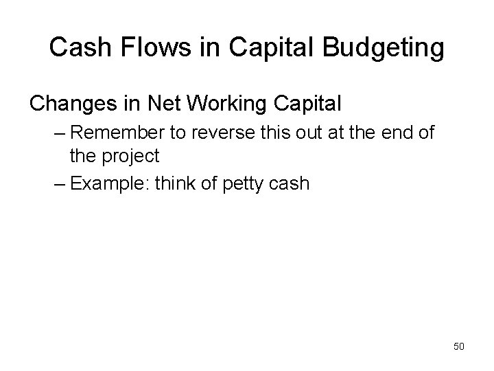 Cash Flows in Capital Budgeting Changes in Net Working Capital – Remember to reverse