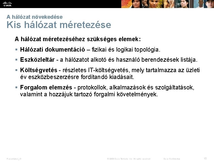 A hálózat növekedése Kis hálózat méretezése A hálózat méretezéséhez szükséges elemek: § Hálózati dokumentáció