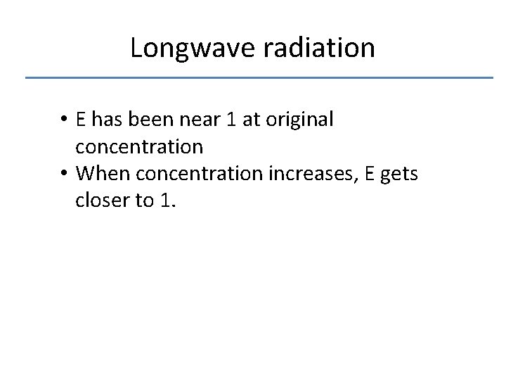 Longwave radiation • E has been near 1 at original concentration • When concentration