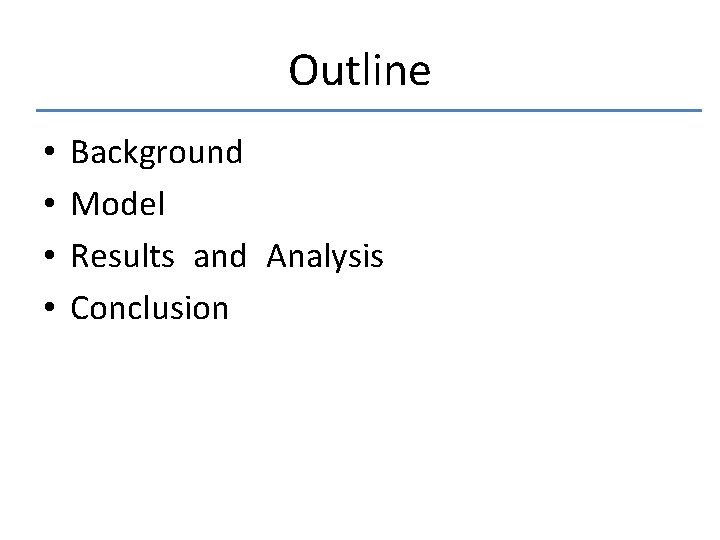 Outline • • Background Model Results and Analysis Conclusion 