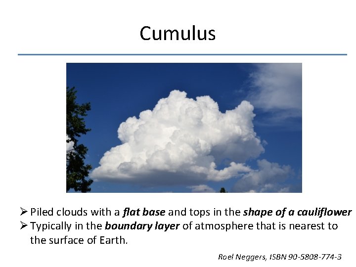 Cumulus Ø Piled clouds with a flat base and tops in the shape of