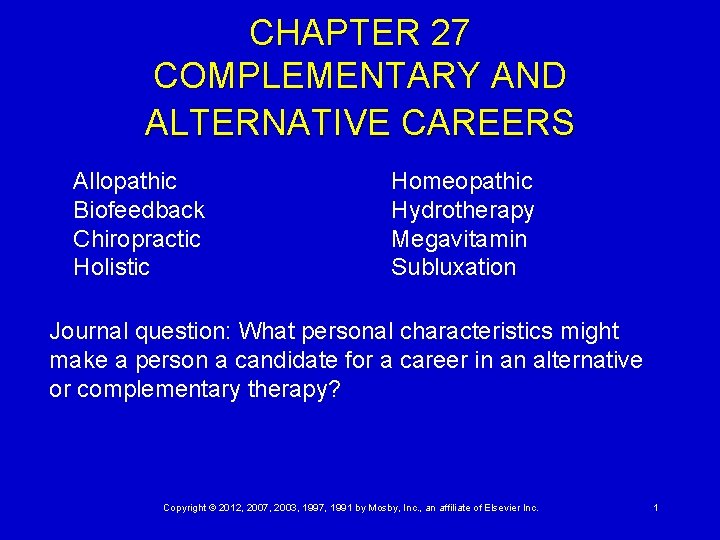 CHAPTER 27 COMPLEMENTARY AND ALTERNATIVE CAREERS Allopathic Biofeedback Chiropractic Holistic Homeopathic Hydrotherapy Megavitamin Subluxation