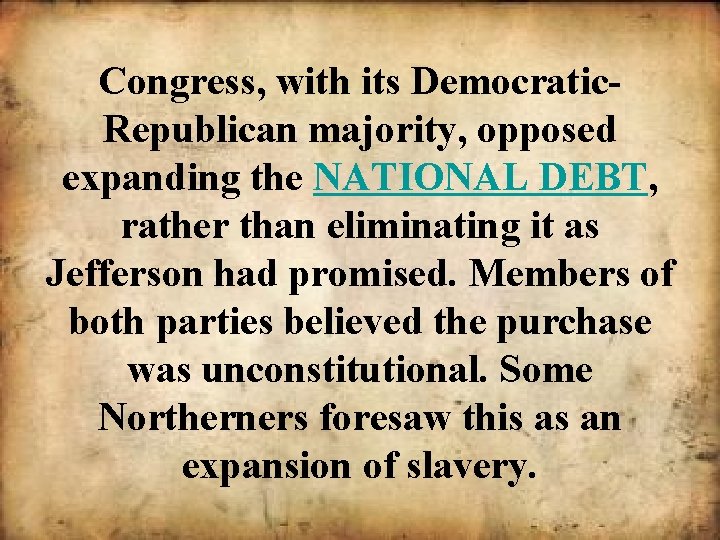 Congress, with its Democratic. Republican majority, opposed expanding the NATIONAL DEBT, rather than eliminating