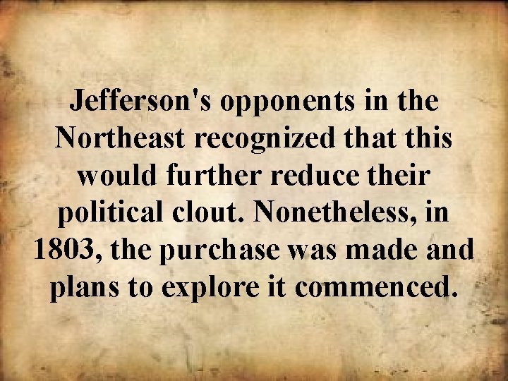 Jefferson's opponents in the Northeast recognized that this would further reduce their political clout.