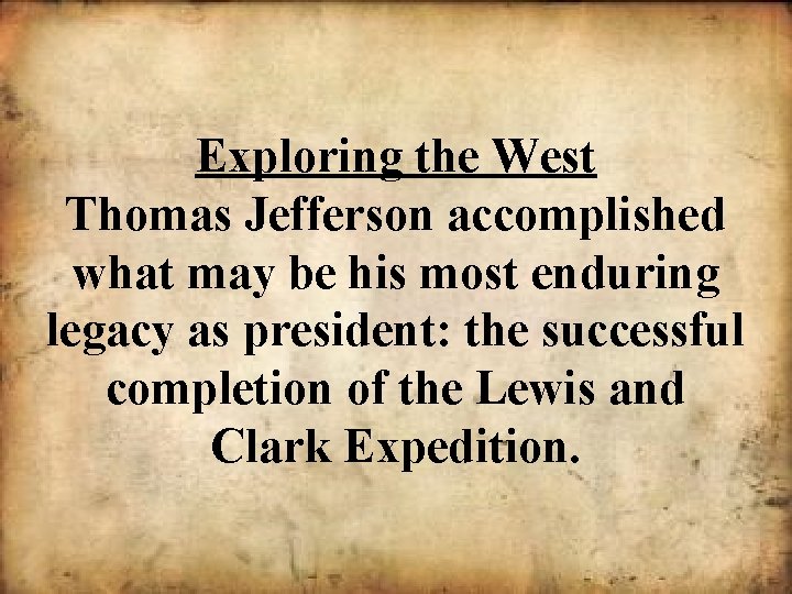 Exploring the West Thomas Jefferson accomplished what may be his most enduring legacy as