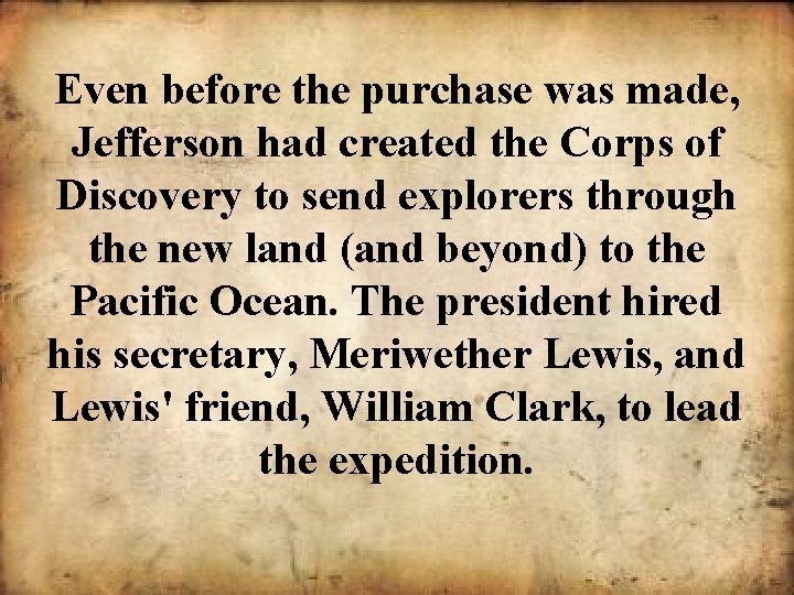 Even before the purchase was made, Jefferson had created the Corps of Discovery to