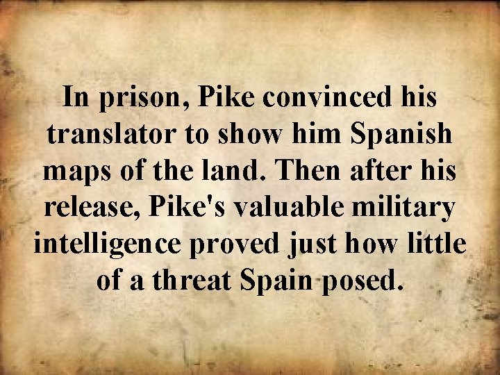 In prison, Pike convinced his translator to show him Spanish maps of the land.