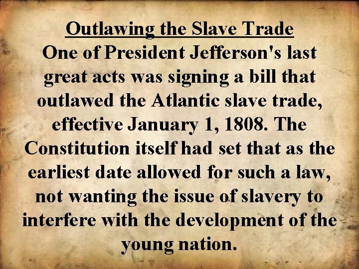 Outlawing the Slave Trade One of President Jefferson's last great acts was signing a