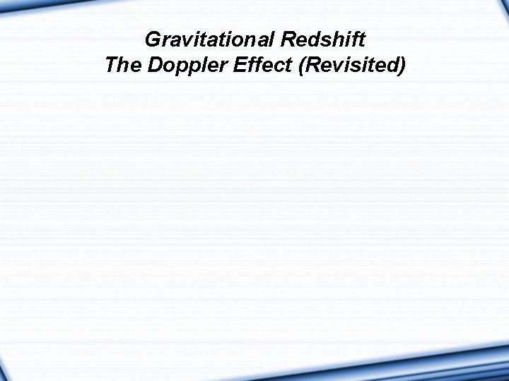 Gravitational Redshift The Doppler Effect (Revisited) 