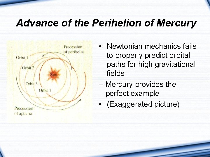 Advance of the Perihelion of Mercury • Newtonian mechanics fails to properly predict orbital Advance of the Perihelion of Mercury • Newtonian mechanics fails to properly predict orbital