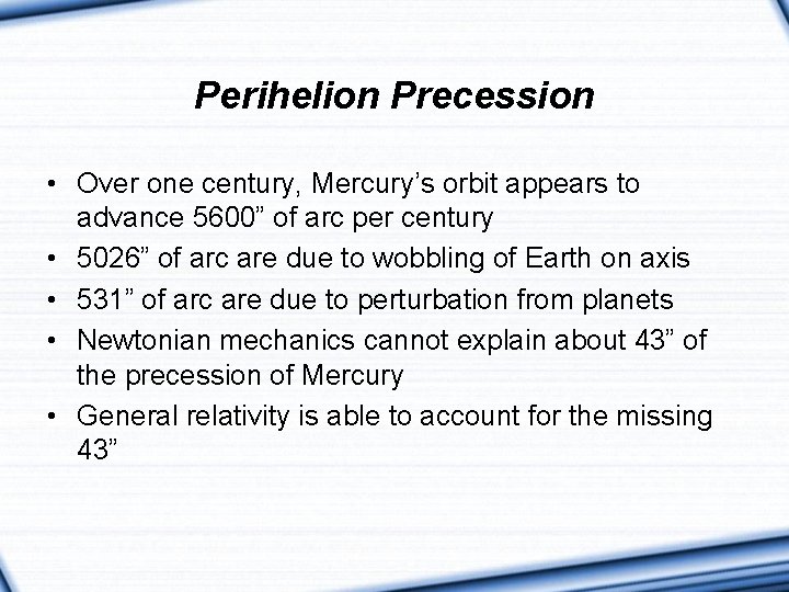 Perihelion Precession • Over one century, Mercury’s orbit appears to advance 5600” of arc Perihelion Precession • Over one century, Mercury’s orbit appears to advance 5600” of arc