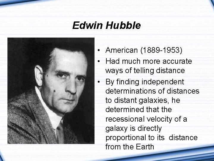 Edwin Hubble • American (1889 -1953) • Had much more accurate ways of telling