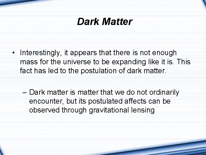 Dark Matter • Interestingly, it appears that there is not enough mass for the