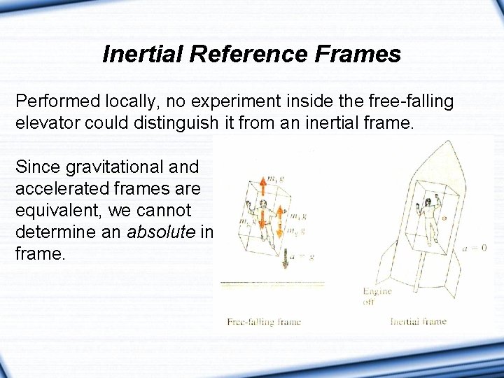 Inertial Reference Frames Performed locally, no experiment inside the free-falling elevator could distinguish it