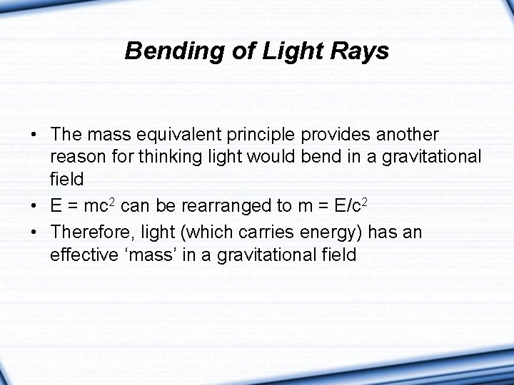 Bending of Light Rays • The mass equivalent principle provides another reason for thinking