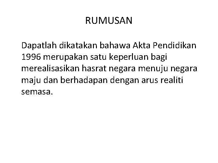 RUMUSAN Dapatlah dikatakan bahawa Akta Pendidikan 1996 merupakan satu keperluan bagi merealisasikan hasrat negara