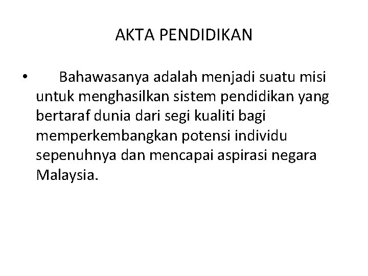 AKTA PENDIDIKAN • Bahawasanya adalah menjadi suatu misi untuk menghasilkan sistem pendidikan yang bertaraf