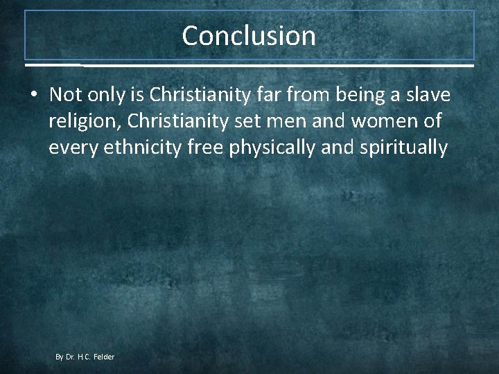 Conclusion • Not only is Christianity far from being a slave religion, Christianity set