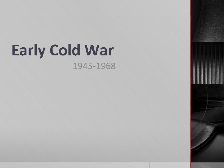 Early Cold War 1945 -1968 