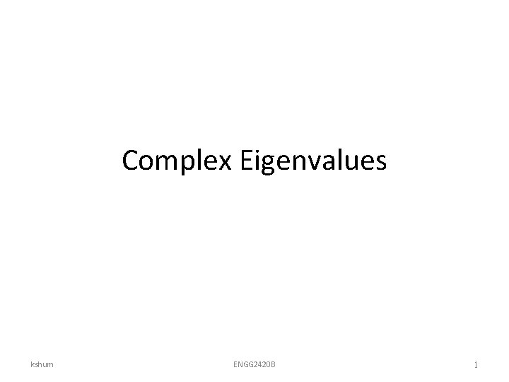 Complex Eigenvalues kshum ENGG 2420 B 1 