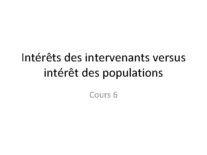 Intérêts des intervenants versus intérêt des populations Cours 6 